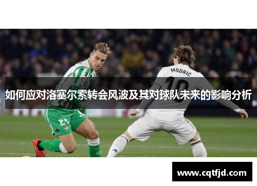如何应对洛塞尔索转会风波及其对球队未来的影响分析 如何应对洛塞尔索转会风波及其对球队未来的影响分析