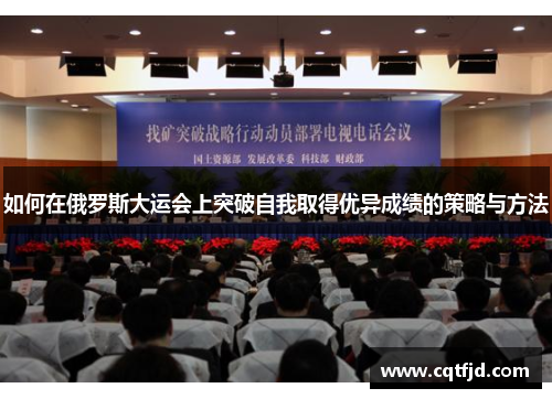 如何在俄罗斯大运会上突破自我取得优异成绩的策略与方法 如何在俄罗斯大运会上突破自我取得优异成绩的策略与方法