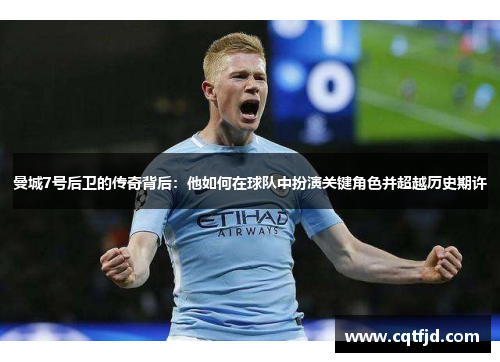 曼城7号后卫的传奇背后:他如何在球队中扮演关键角色并超越历史期许 曼城7号后卫的传奇背后:他如何在球队中扮演关键角色并超越历史期许
