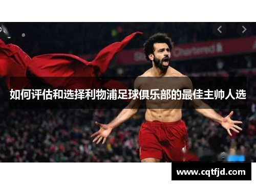 如何评估和选择利物浦足球俱乐部的最佳主帅人选